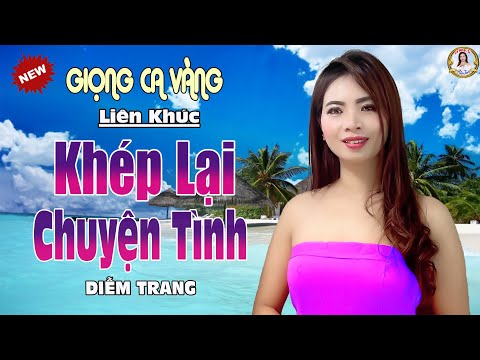 LK KHÉP LẠI CHUYỆN TÌNH ✔️ CNS DIỄM TRANG | NGHE TỚI ĐÂU THẤM TỚI ĐÓ