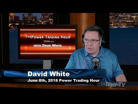 June 8th Power Trading Hour with David White on TFNN - 2018