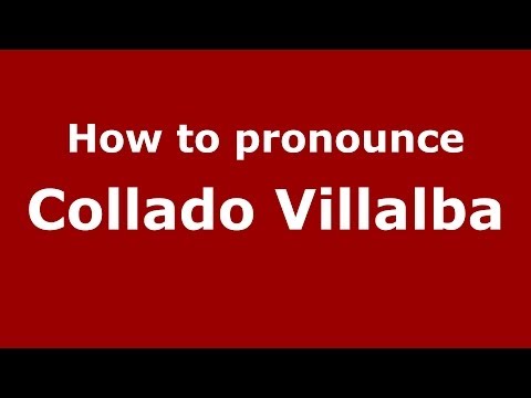 How to pronounce Collado Villalba (Spanish/Spain) - PronounceNames.com