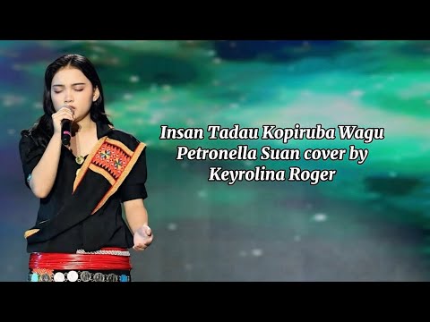 INSAN TADAU KOPIRUBA WAGU-PETRONELLA SUAN COVER BY KEYROLINA ROGER