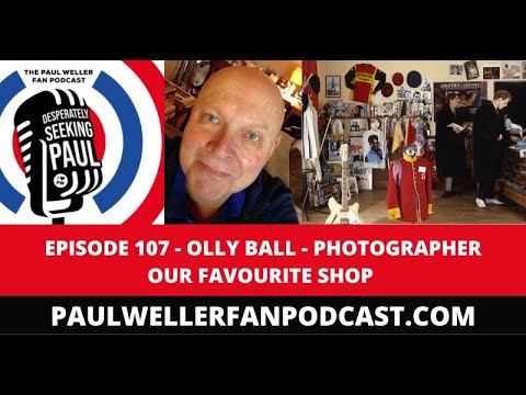 EP107 - Olly Ball - Photographer, Our Favourite Shop - Style Council - The Paul Weller Fan Podcast