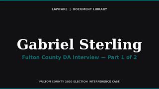 Fulton County DA Interview of Gabriel Sterling — Former COO, Ga. Secretary of State (Part 1 of 2)