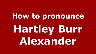 How to pronounce Hartley Burr Alexander