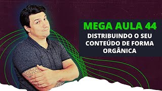 Mega Aula #44: Estratégia de Distribuição de Conteúdo Orgânico