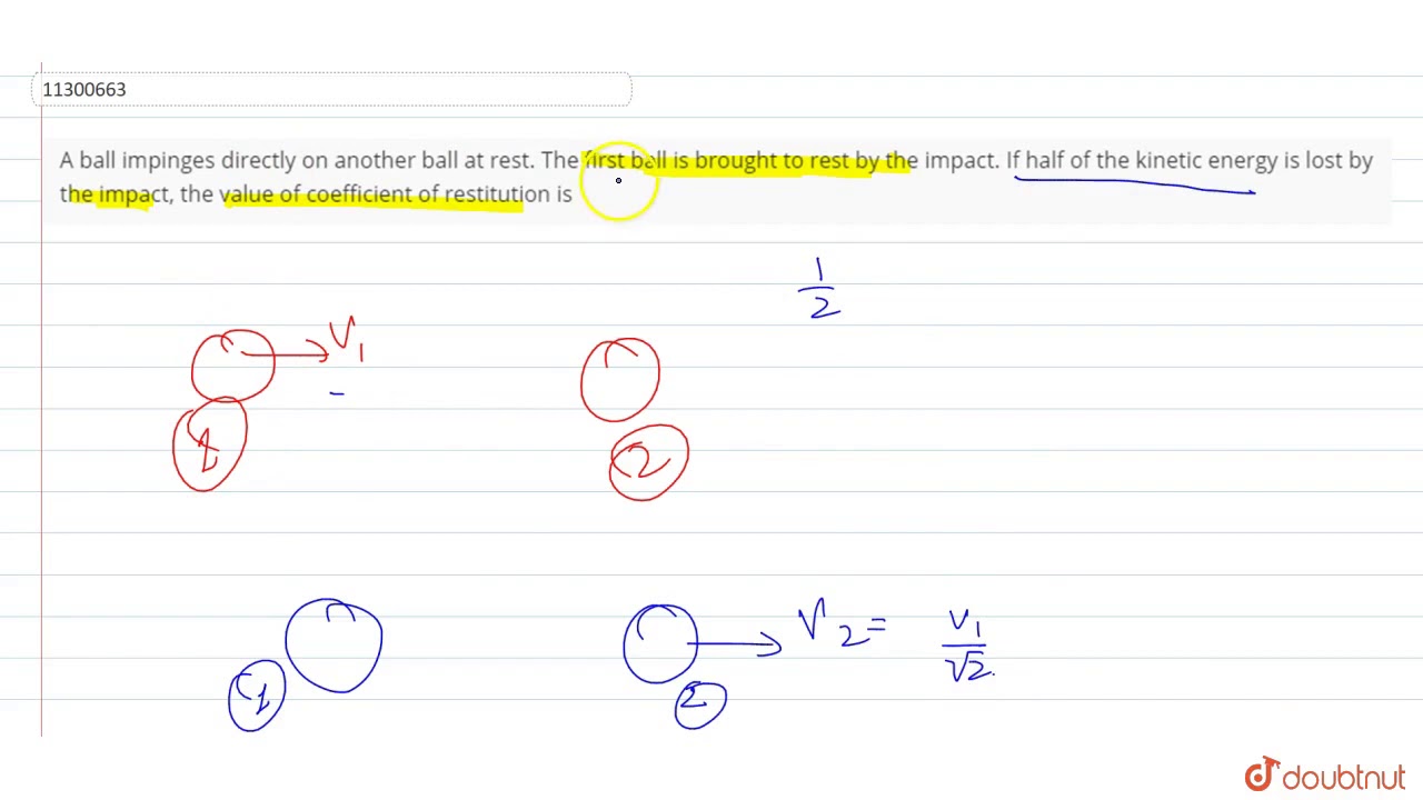 A ball impinges directly on another ball at rest. The first ball is brought to rest by