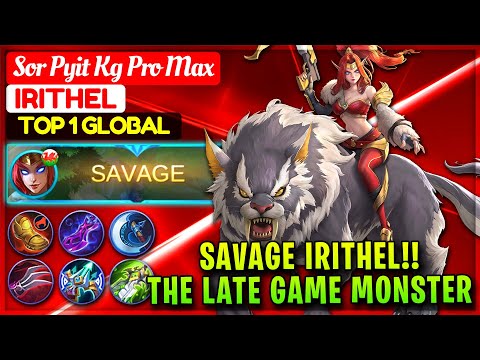 SAVAGE IRITHEL!!The Late Game Monster [ Top Global Irithel ] Sor Pyit Kg Pro Max - Mobile Legends.