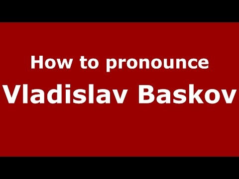 How to pronounce Vladislav Baskov (Russian/Russia)  - PronounceNames.com