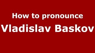 How to pronounce Vladislav Baskov
