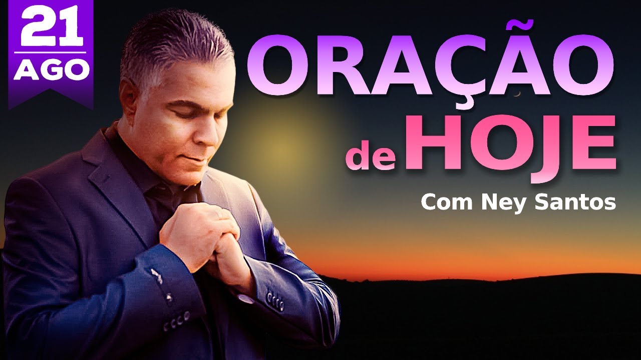 ORAÇÃO DE HOJE 21 DE AGOSTO DE 2024 | Ney Santos