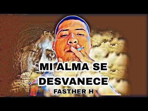 MI ALMA SE DESVANECE_FASTHER H