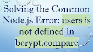 Download the video "Solving the Common Node.js Error: users is not defined in bcrypt.compare"