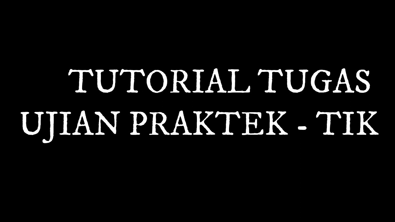 Cara Membuat Tugas Ujian Praktek TIK - Melalui Komputer Laptop
