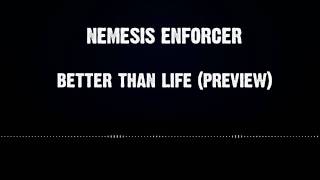 Nemesis Enforcer - Better Than Life (Preview)