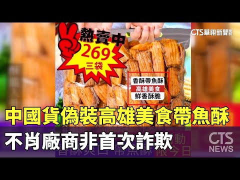 中國貨偽裝高雄美食「帶魚酥」　不肖廠商非首次詐欺