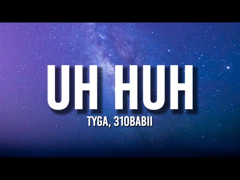 Tyga, 310babii - Uh Huh (Lyrics)