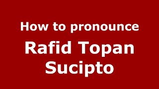 How to pronounce Rafid Topan Sucipto