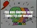 PBS Kids Surprise Ident Tourettes Version