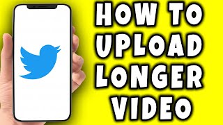 How to Upload Longer Video on Twitter (2024)