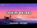 Chikiri Bai Bai Slowed Reverb Tiktok Trending Song 2024