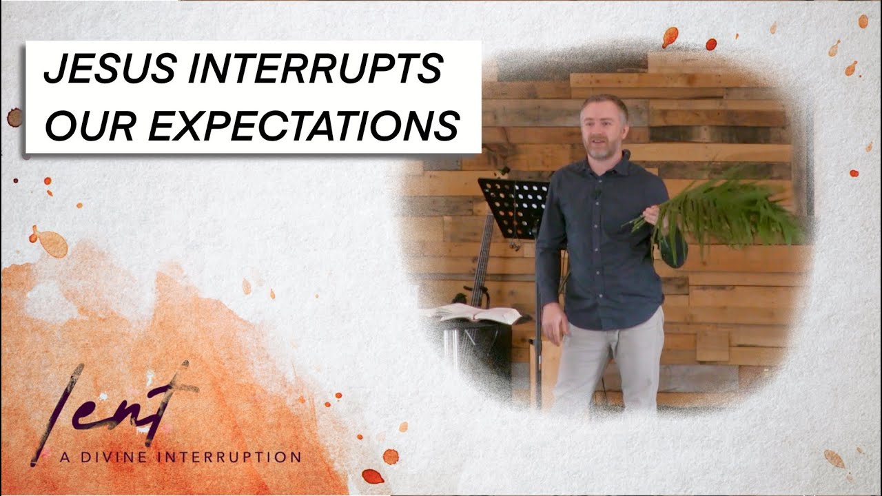 Jesus Interrupts Our Expectations