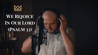 We Rejoice In Our Lord (Psalm 33) by Thief to King