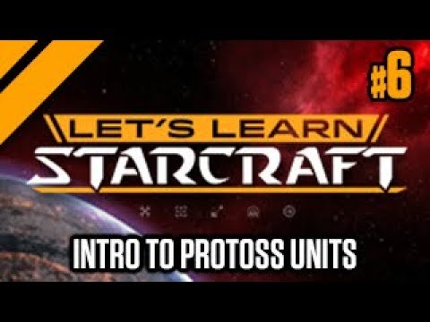 Let's Learn Starcraft #6: Intro to Protoss Units