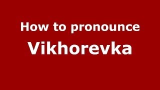 How to pronounce Vikhorevka