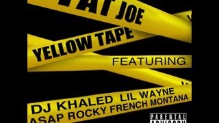 [HQ Download] Fat Joe - Yellow Tape feat. DJ Khaled, Lil Wayne, A$AP Rocky, &amp; French Montana