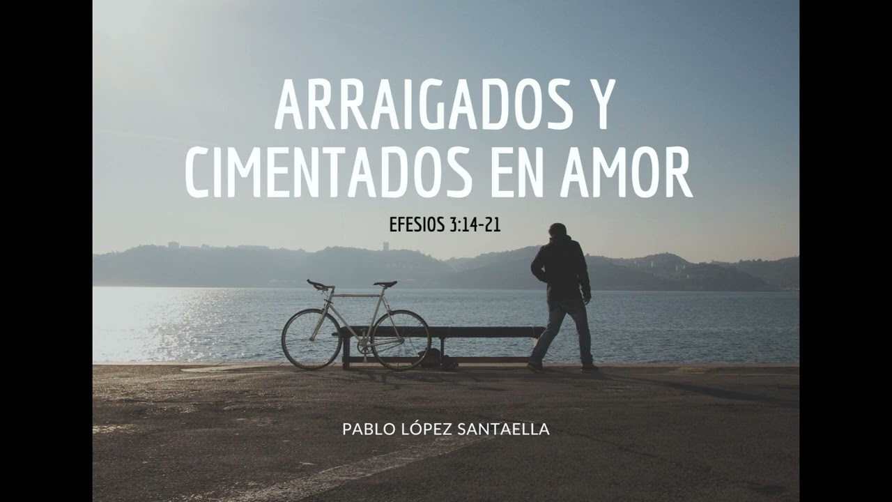 Efesios 3:14-21 | Arraigados y cimentados en amor | Pablo López Santaella