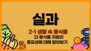 [초등실과] 5학년 1학기 2-1 생활 속 동식물 - 동식물 자원의 중요성에 대해 알아보기