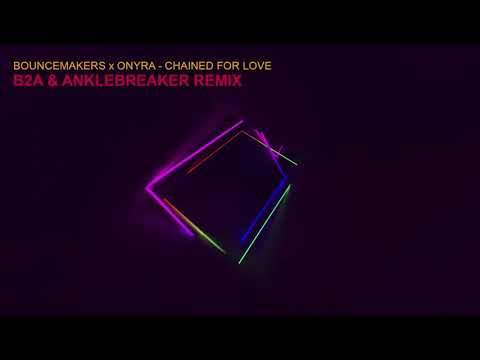 BounceMakers X Onyra - Chained For Love (B2A & Anklebreaker Remix)