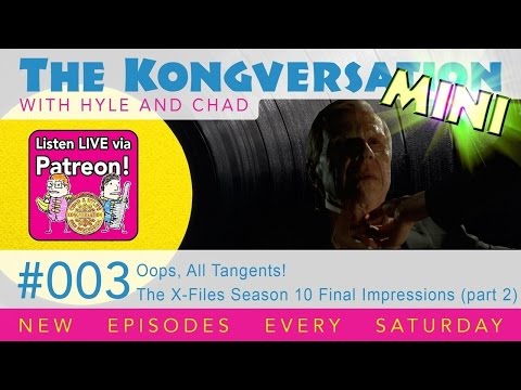 The Kongversation Mini 003 - Oops, All Tangents! The X-Files Season 10 Final Impressions (part 2)