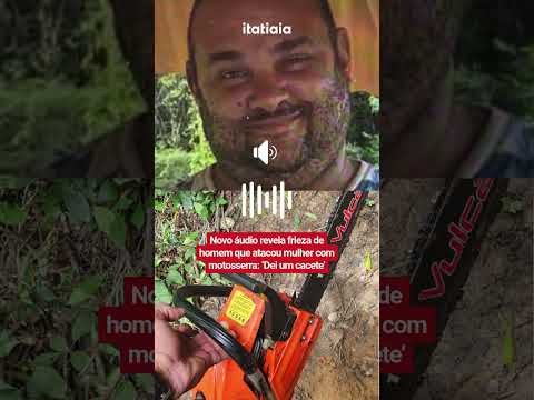 NOVO ÁUDIO REVELA FRIEZA DE HOMEM QUE ATACOU MULHER COM MOTOSSERRA: ‘DEI UM CACETE’