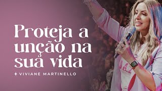 Proteja a unção na sua vida | Pra. Viviane Martinello