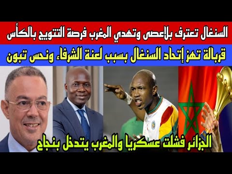 السنغال تعترف وتهدي المغرب فرصة التتويج بالكأس/قربالة تهز إتحاد السنغال بسبب لعنة المغرب ونحس تبون