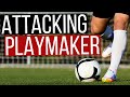 How To Play As An Attacking Midfielder and Playmaker In Football