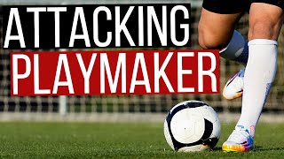 How To Play As An Attacking Midfielder and Playmak