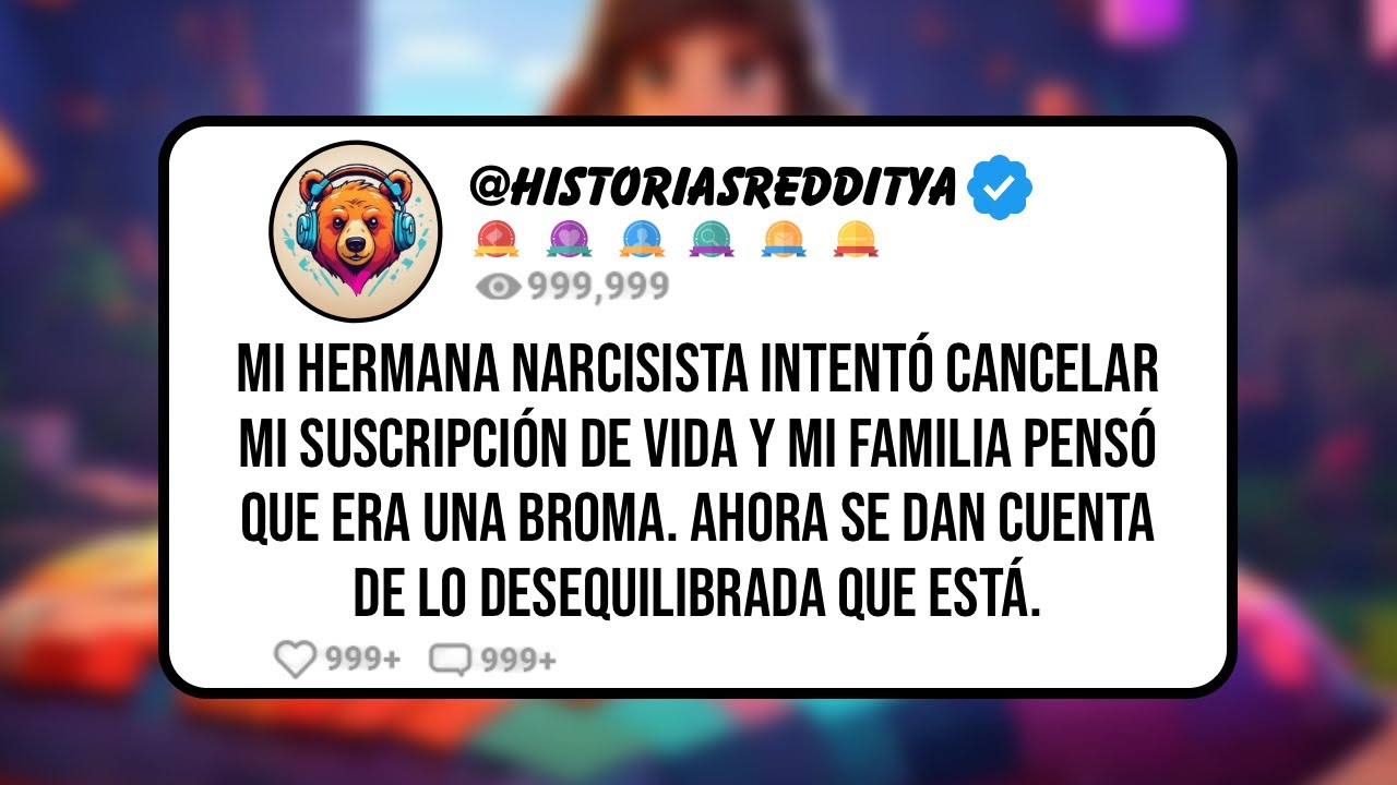 Mi HERMANA Narcisista Intentó CANCELAR mi Suscripción de Vida y mi Familia Pensó que era una Broma..