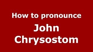 How to pronounce John Chrysostom