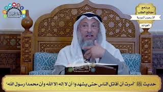 51 - حديث ﷺ “أمرت أن أقاتل الناس حتى يشهدوا أن لا إله إلا الله وأن محمداً رسول الله” - عثمان الخميس