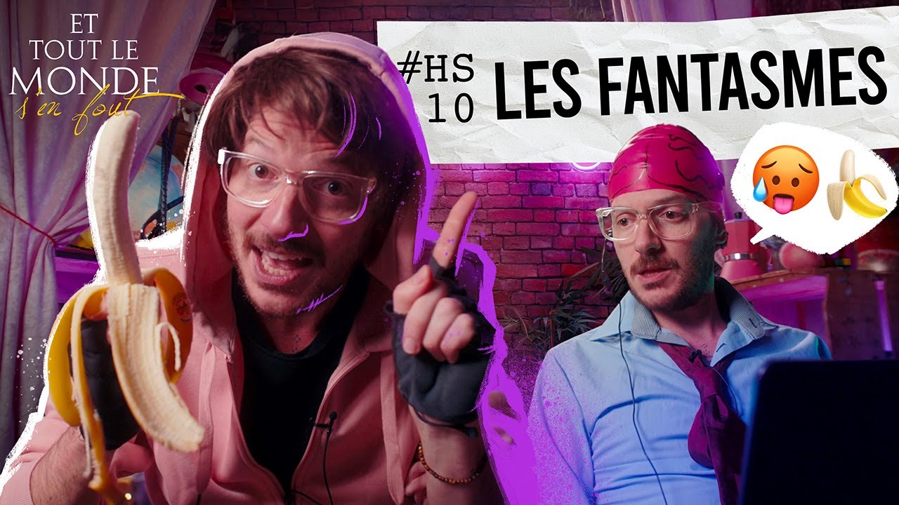Et tout le monde s'en fout HORS-SERIE #10 - Les fantasmes