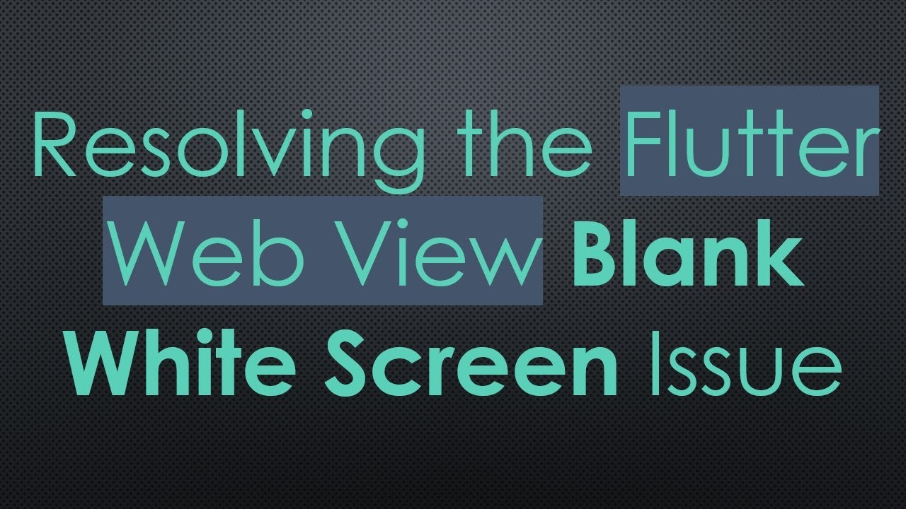 Resolving the Flutter Web View Blank White Screen Issue