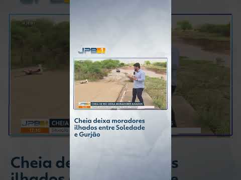 Cheia deixa moradores ilhados entre Soledade e Gurjão