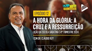 Classe dos Professores | A hora da glória: A cruz e a ressureição #12 | Descomplicando a Lição