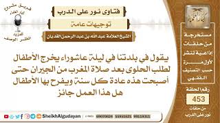 صورة يقول في في بلدتنا في ليلة عاشوراء يخرج الأطفال لطلب الحلوى بعد صلاة المغرب...الشيخ عبدالله الغديان