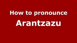 How to pronounce Arantzazu