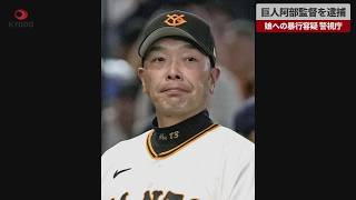 【速報】巨人阿部監督を逮捕 警視庁 18歳娘に暴行容疑 球団は進退検討