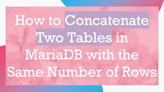 Download the video "How to Concatenate Two Tables in MariaDB with the Same Number of Rows"