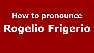 How to pronounce Rogelio Frigerio