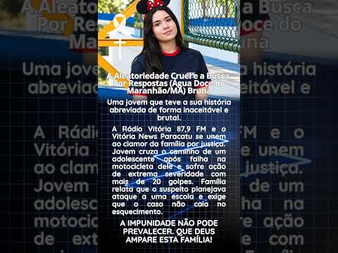 A aleatoriedade cruel e a busca por respostas (Água doce do Maranhão/MA) Bruna